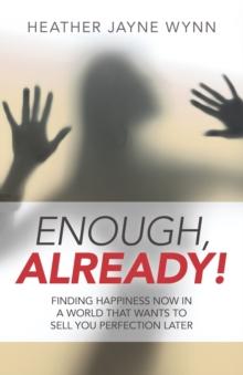 Enough, Already! : Finding Happiness Now in a World That Wants to Sell You Perfection Later