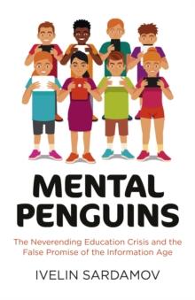 Mental Penguins : The Neverending Education Crisis and the False Promise of the Information Age