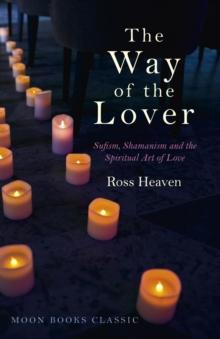 Way of the Lover : Sufism, Shamanism and the Spiritual Art of Love