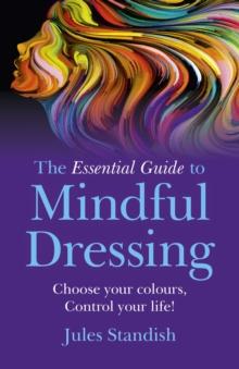 The Essential Guide to Mindful Dressing : Choose your colours - Control your life!