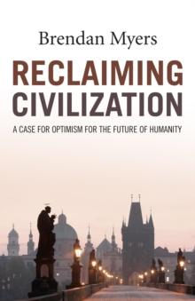 Reclaiming Civilization : A Case for Optimism for the Future of Humanity