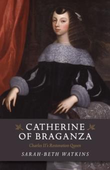 Catherine of Braganza  Charles II`s Restoration Queen