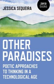 Other Paradises : Poetic approaches to thinking in a technological age