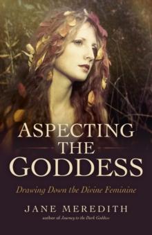 Aspecting the Goddess : Drawing Down the Divine Feminine