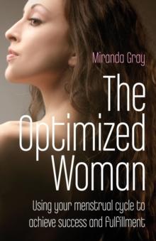 The Optimized Woman : Using Your Menstrual Cycle to Achieve Success and Fulfillment