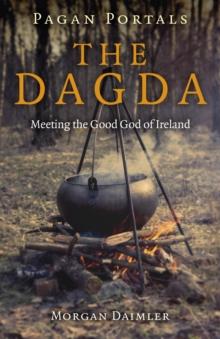 Pagan Portals - the Dagda : Meeting the Good God of Ireland