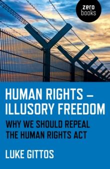 Human Rights - Illusory Freedom : Why we should repeal the Human Rights Act