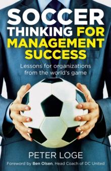 Soccer Thinking for Management Success : Lessons for Organizations from the World's Game