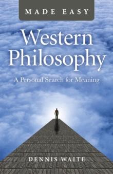 Western Philosophy Made Easy : A Personal Search For Meaning