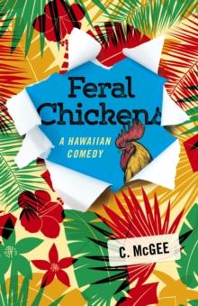 Feral Chickens: A Hawaiian Comedy : A Hawaiian Comedy