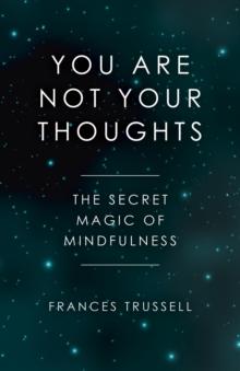 You Are Not Your Thoughts : The Secret Magic of Mindfulness