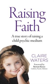 Raising Faith : A true story of raising a child psychic-medium