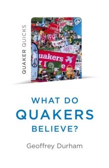 Quaker Quicks - What Do Quakers Believe? : A religion of everyday life