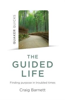 Quaker Quicks - The Guided Life : Finding purpose in troubled times