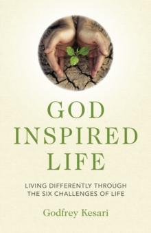 God Inspired Life : Living differently through the six challenges of life