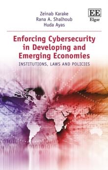 Enforcing Cybersecurity in Developing and Emerging Economies : Institutions, Laws and Policies