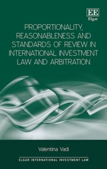 Proportionality, Reasonableness and Standards of Review in International Investment Law and Arbitration