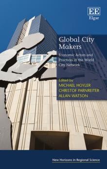 Global City Makers : Economic Actors and Practices in the World City Network