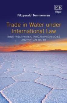 Trade in Water Under International Law : Bulk Fresh Water, Irrigation Subsidies and Virtual Water