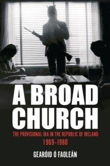 A Broad Church : The Provisional IRA in the Republic of Ireland, 1969-1980