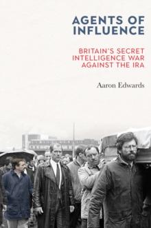 Agents of Influence : Britain's Secret Intelligence War Against the IRA