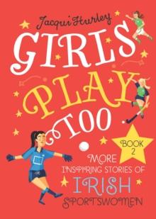 Girls Play Too: Book 2 : More Inspiring Stories of Irish Sportswomen