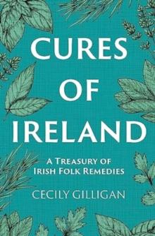 The Cures of Ireland : A Treasury of Irish Folk Remedies