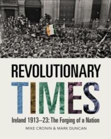 Revolutionary Times : Ireland 19131923: The Forging of a Nation