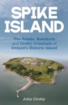 Spike Island : The Rebels, Residents & Crafty Criminals of Irelands Historic Island