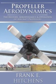 Propeller Aerodynamics : The History, Aerodynamics & Operation of Aircraft Propellers