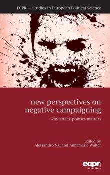 New Perspectives on Negative Campaigning : Why Attack Politics Matters