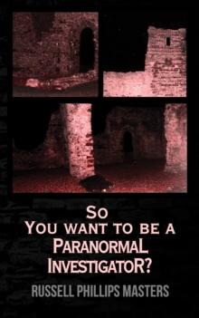 So You Want to Be a Paranormal Investigator?