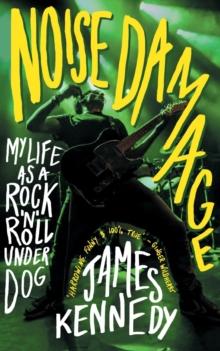 Noise Damage : My Life as a Rock'n'Roll Underdog