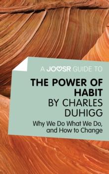 A Joosr Guide to... The Power of Habit by Charles Duhigg : Why We Do What We Do, and How to Change