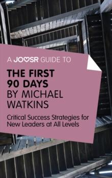 A Joosr Guide to... The First 90 Days by Michael Watkins : Critical Success Strategies for New Leaders at All Levels