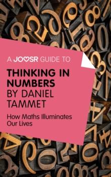 A Joosr Guide to... Thinking in Numbers by Daniel Tammet : How Maths Illuminates Our Lives