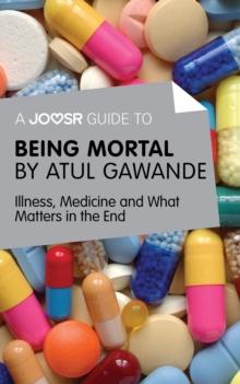 A Joosr Guide to... Being Mortal by Atul Gawande : Illness, Medicine and What Matters in the End