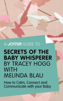 A Joosr Guide to... Secrets of the Baby Whisperer by Tracy Hogg with Melinda Blau : How to Calm, Connect, and Communicate with Your Baby