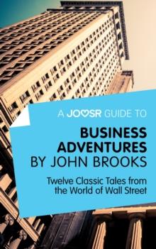 A Joosr Guide to... Business Adventures by John Brooks : Twelve Classic Tales from the World of Wall Street