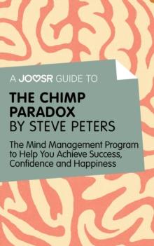 A Joosr Guide to... The Chimp Paradox by Steve Peters : The Mind Management Program to Help You Achieve Success, Confidence, and Happiness