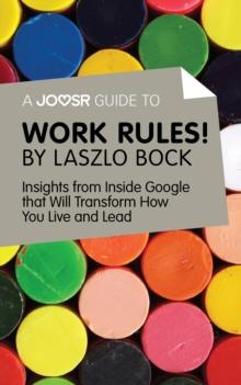 A Joosr Guide to... Work Rules! By Laszlo Bock : Insights from Inside Google That Will Transform How You Live and Lead