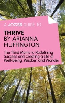 A Joosr Guide to... Thrive by Arianna Huffington : The Third Metric to Redefining Success and Creating a Life of Well-Being, Wisdom, and Wonder