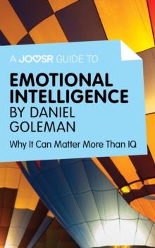 A Joosr Guide to... Emotional Intelligence by Daniel Goleman : Why It Can Matter More Than IQ