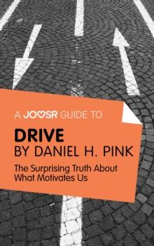 A Joosr Guide to... Drive by Daniel Pink : The Surprising Truth About What Motivates Us