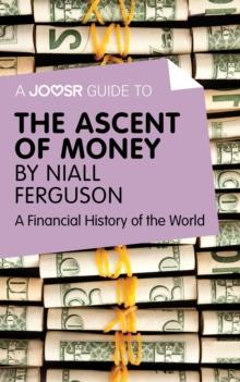 A Joosr Guide to... The Ascent of Money by Niall Ferguson : A Financial History of the World