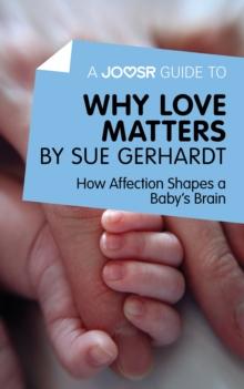 A Joosr Guide to... Why Love Matters by Sue Gerhardt : How Affection Shapes a Baby's Brain