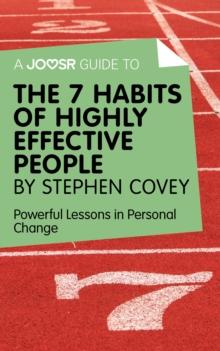 A Joosr Guide to... The 7 Habits of Highly Effective People by Stephen Covey : Powerful Lessons in Personal Change