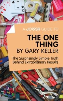 A Joosr Guide to... The One Thing by Gary Keller : The Surprisingly Simple Truth Behind Extraordinary Results