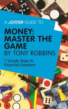 A Joosr Guide to... Money: Master the Game by Tony Robbins : 7 Simple Steps to Financial Freedom