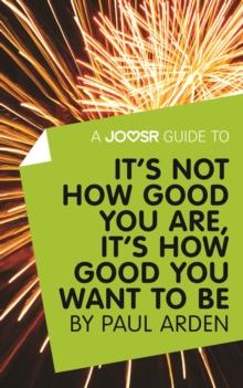 A Joosr Guide to... It's Not How Good You Are, It's How Good You Want to Be by Paul Arden